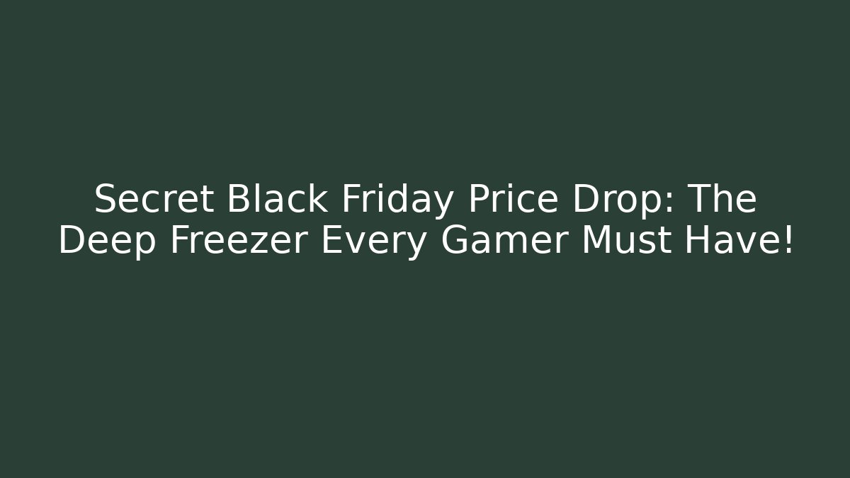 Secret Black Friday Price Drop: The Deep Freezer Every Gamer Must Have!
