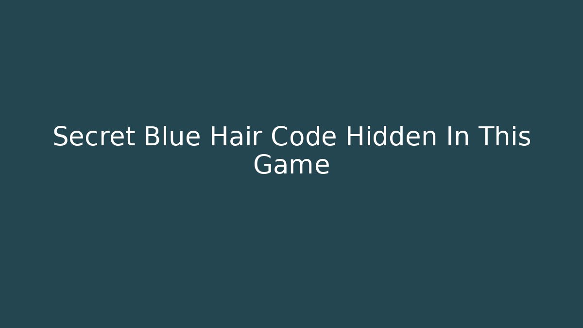 Secret Blue Hair Code Hidden In This Game - Create More Assets