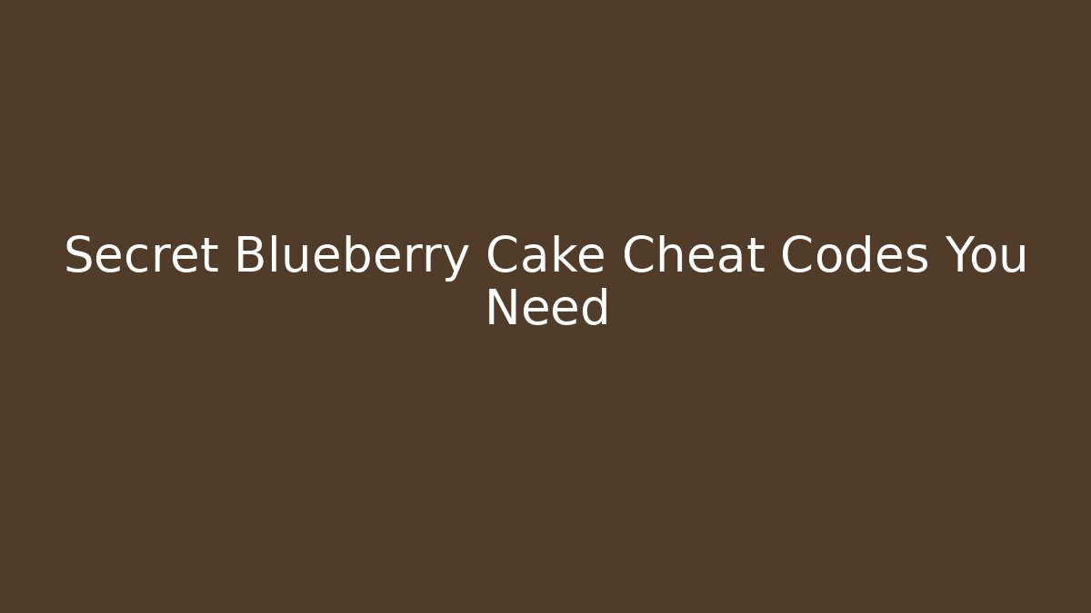 Secret Blueberry Cake Cheat Codes You Need