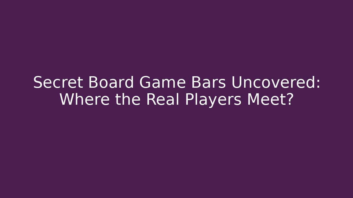 Secret Board Game Bars Uncovered: Where the Real Players Meet?
