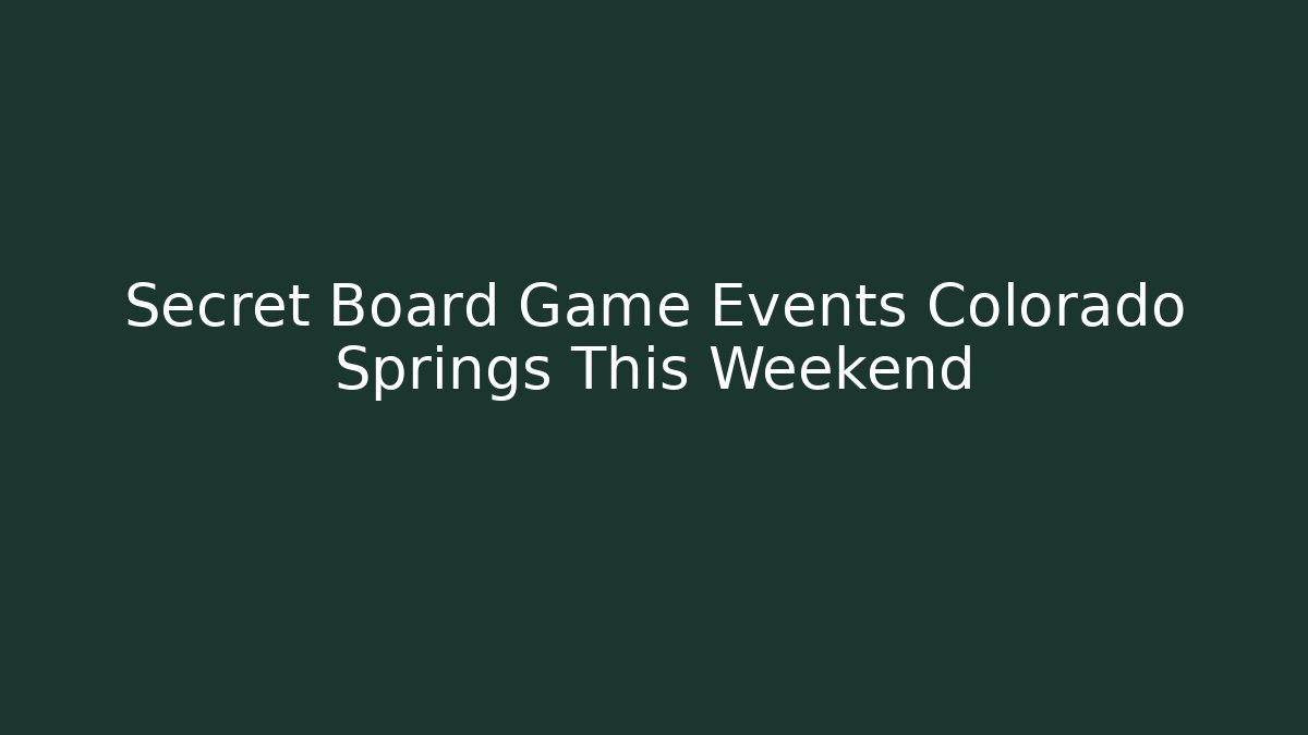 Secret Board Game Events Colorado Springs This Weekend