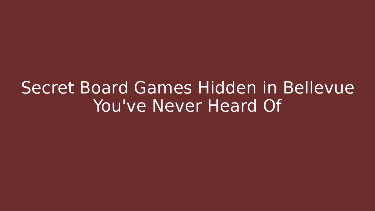 Secret Board Games Hidden in Bellevue You’ve Never Heard Of