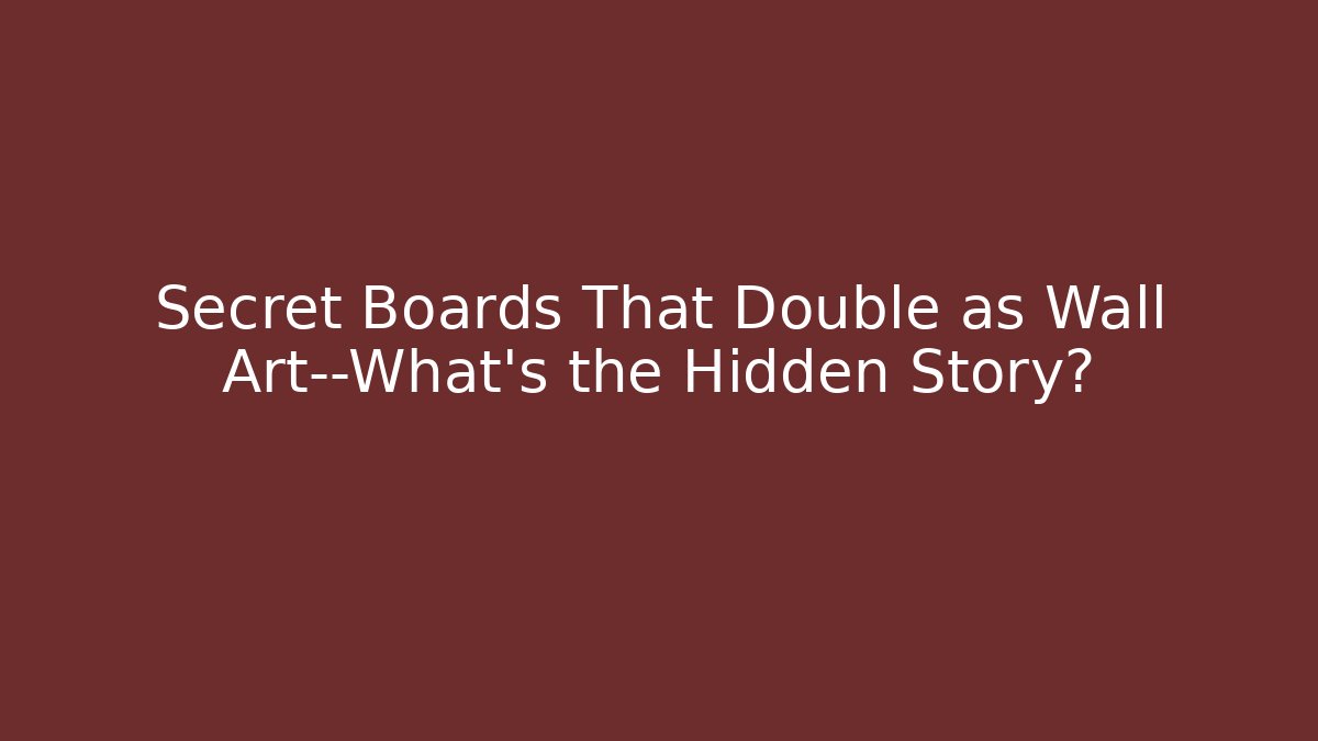 Secret Boards That Double as Wall Art—What’s the Hidden Story?