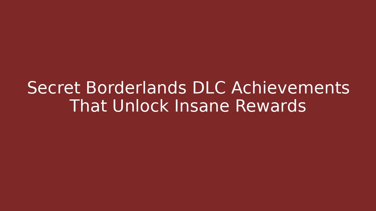 Secret Borderlands DLC Achievements That Unlock Insane Rewards