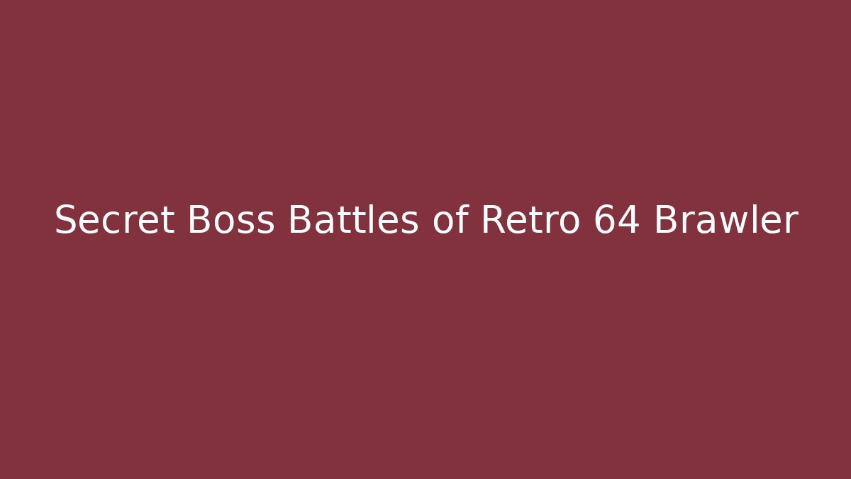 Secret Boss Battles of Retro 64 Brawler