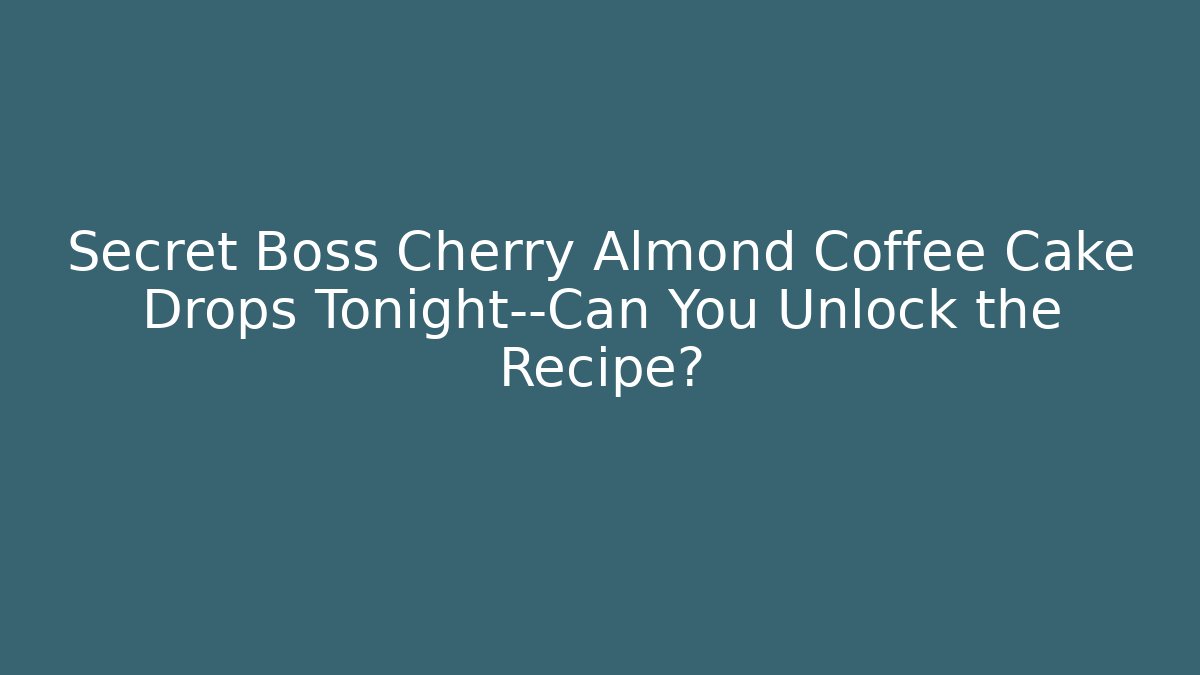 Secret Boss Cherry Almond Coffee Cake Drops Tonight—Can You Unlock the Recipe?