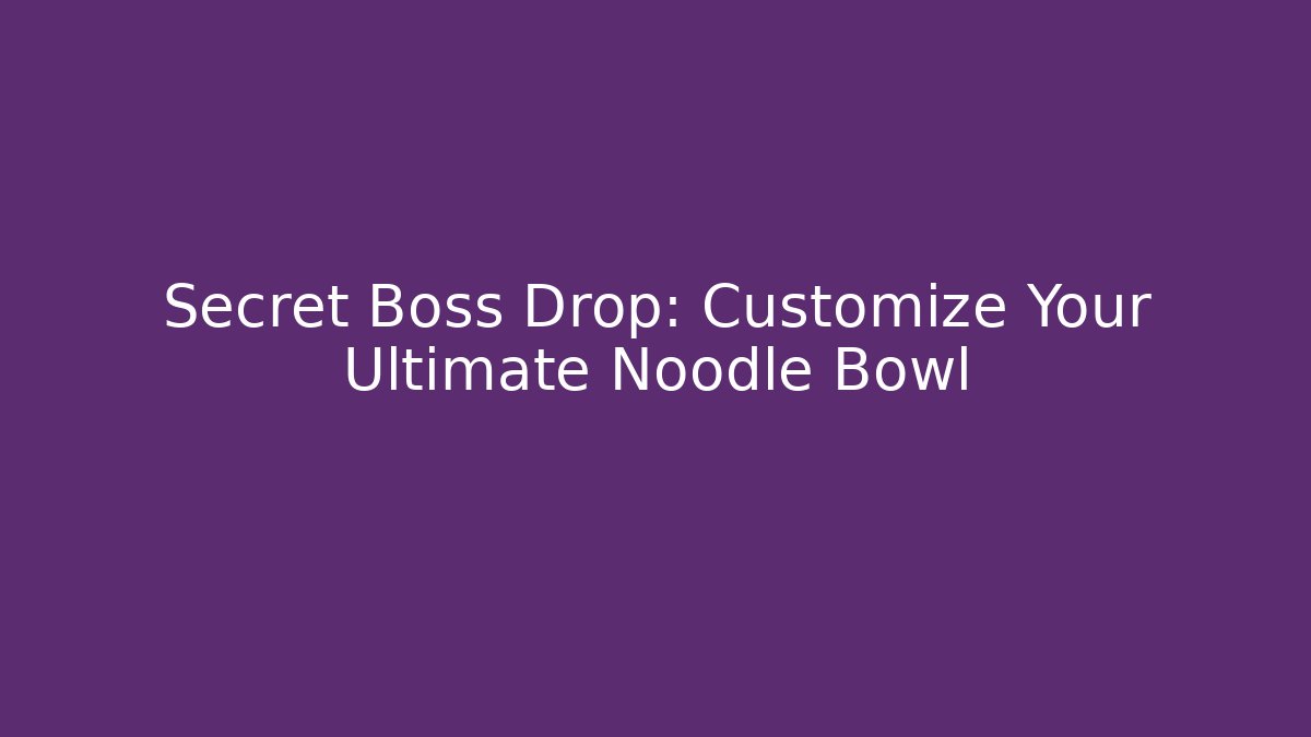 Secret Boss Drop: Customize Your Ultimate Noodle Bowl
