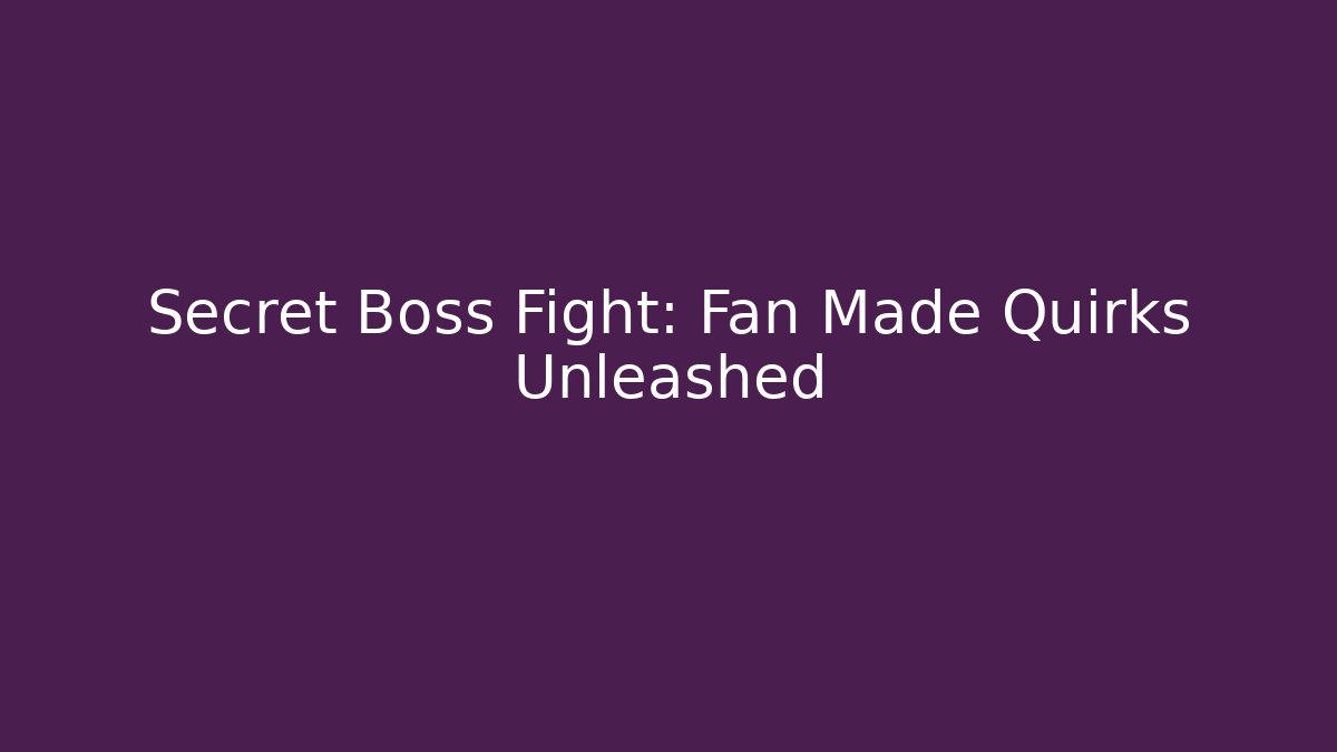 Secret Boss Fight: Fan Made Quirks Unleashed