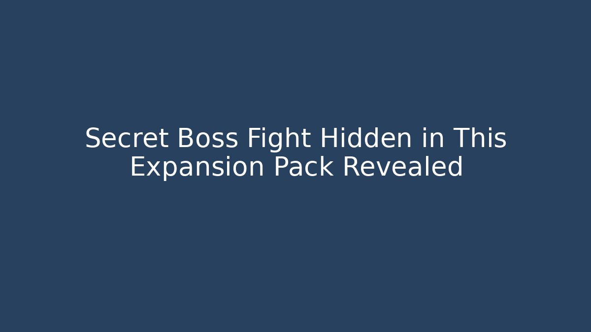 Secret Boss Fight Hidden in This Expansion Pack Revealed