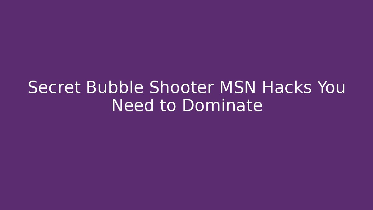 Secret Bubble Shooter MSN Hacks You Need to Dominate