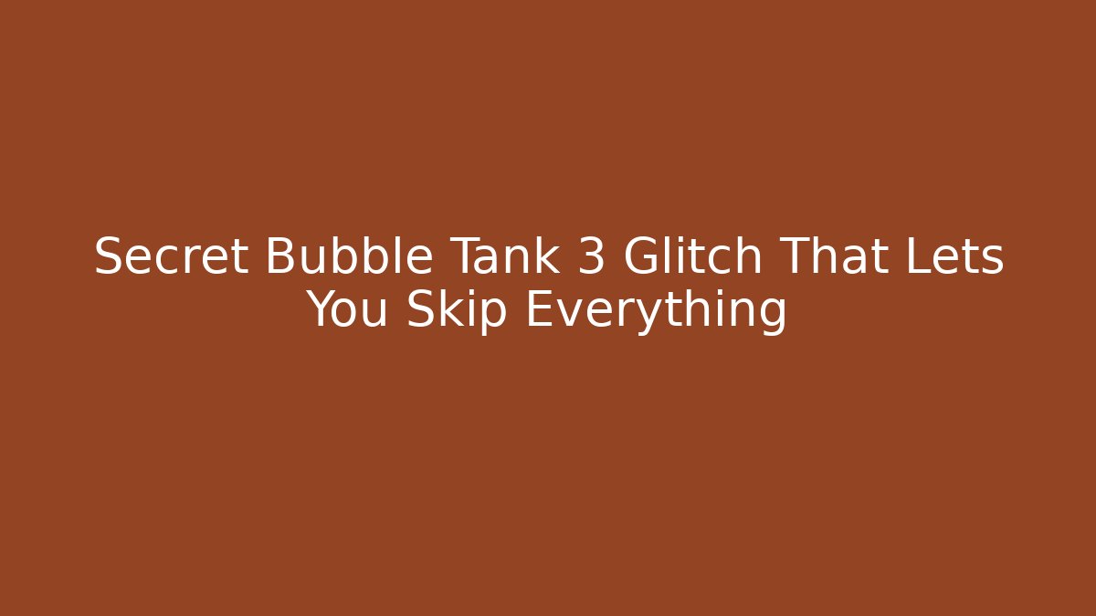 Secret Bubble Tank 3 Glitch That Lets You Skip Everything - Create More Assets