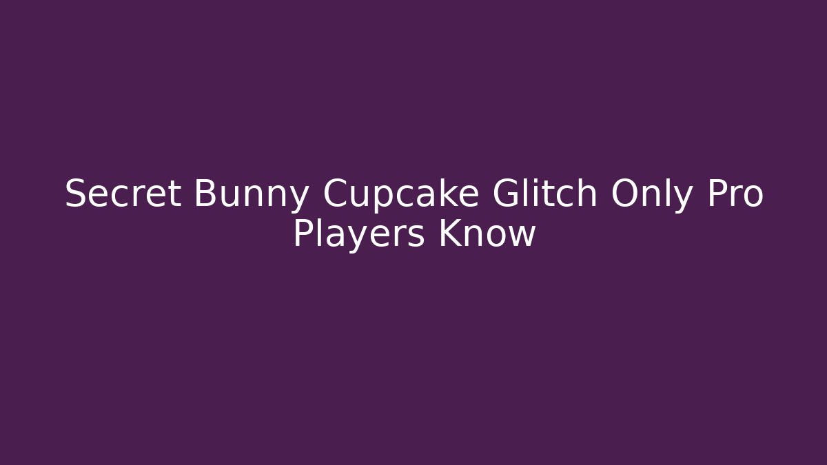 Secret Bunny Cupcake Glitch Only Pro Players Know