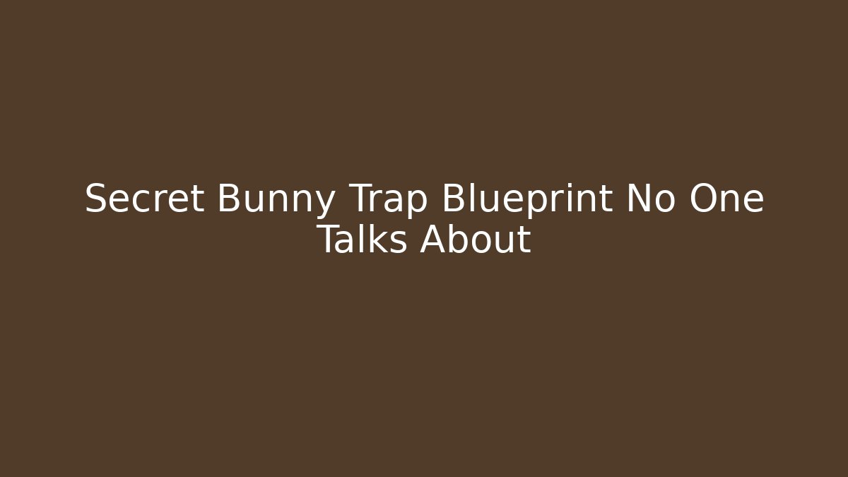 Secret Bunny Trap Blueprint No One Talks About