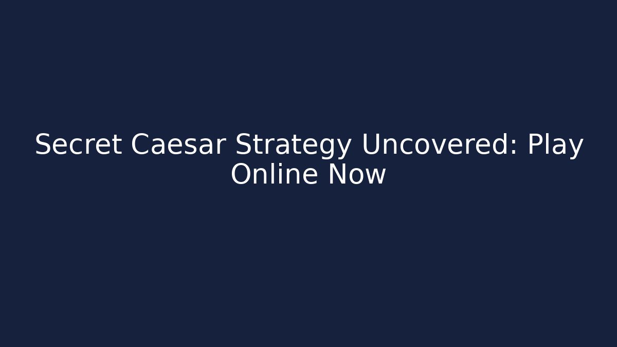 Secret Caesar Strategy Uncovered: Play Online Now - Create More Assets