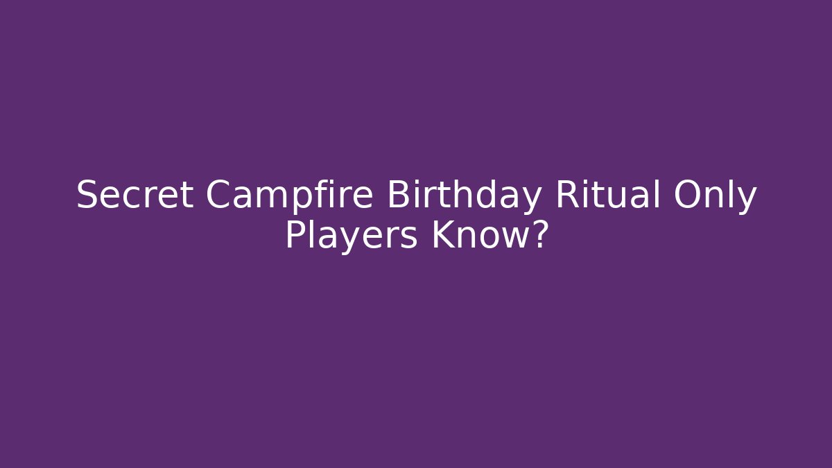 Secret Campfire Birthday Ritual Only Players Know?