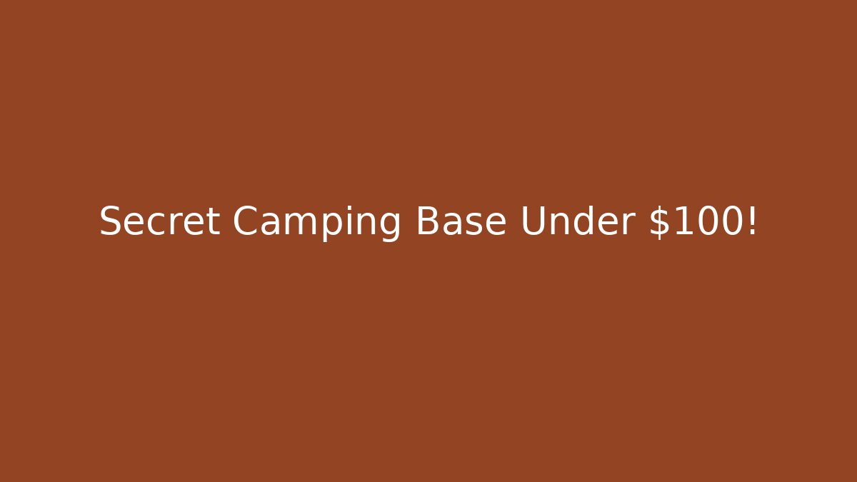 Secret Camping Base Under $100!