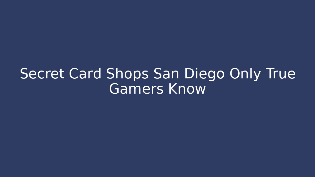 Secret Card Shops San Diego Only True Gamers Know