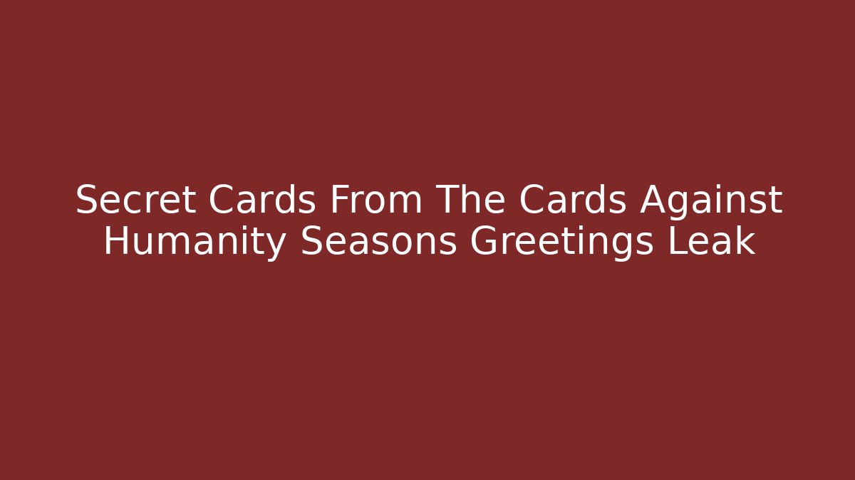 Secret Cards From The Cards Against Humanity Seasons Greetings Leak