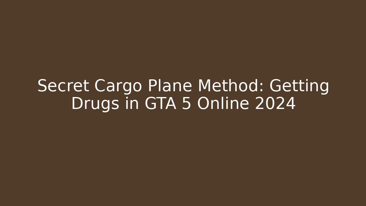 Secret Cargo Plane Method: Getting Drugs in GTA 5 Online 2024