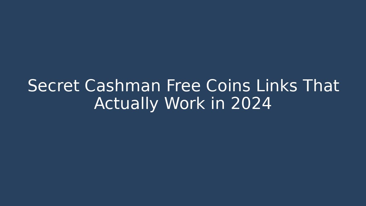 Secret Cashman Free Coins Links That Actually Work in 2024