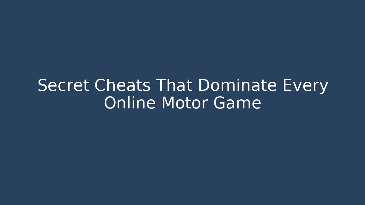 Secret Cheats That Dominate Every Online Motor Game