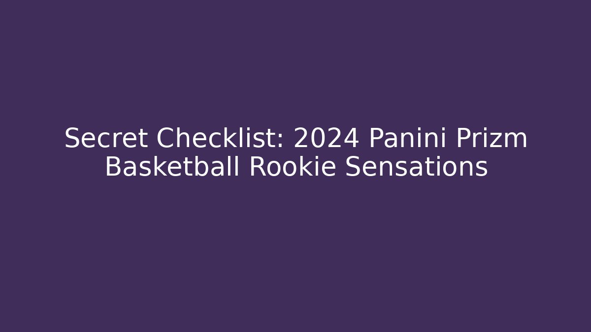 Secret Checklist: 2024 Panini Prizm Basketball Rookie Sensations