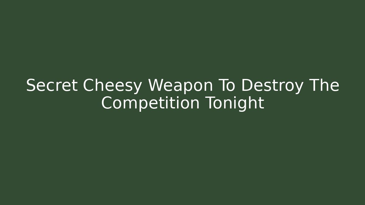 Secret Cheesy Weapon To Destroy The Competition Tonight - Create More Assets