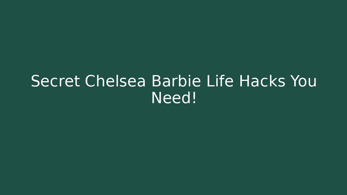 Secret Chelsea Barbie Life Hacks You Need!