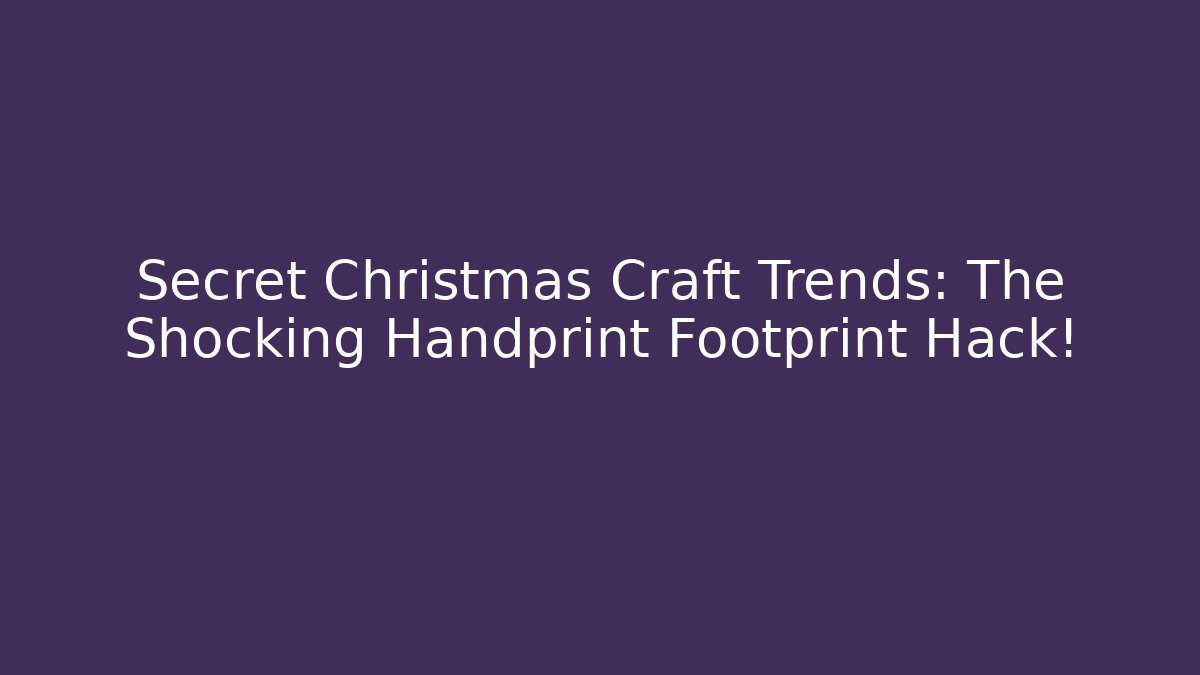 Secret Christmas Craft Trends: The Shocking Handprint Footprint Hack!
