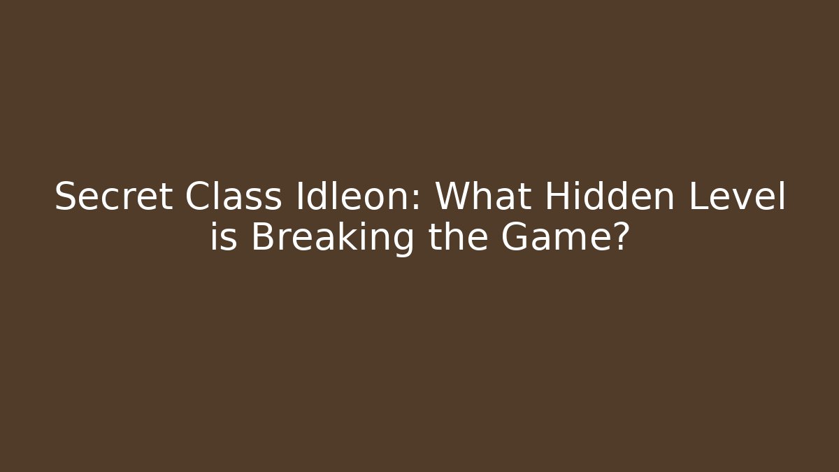 Secret Class Idleon: What Hidden Level is Breaking the Game?