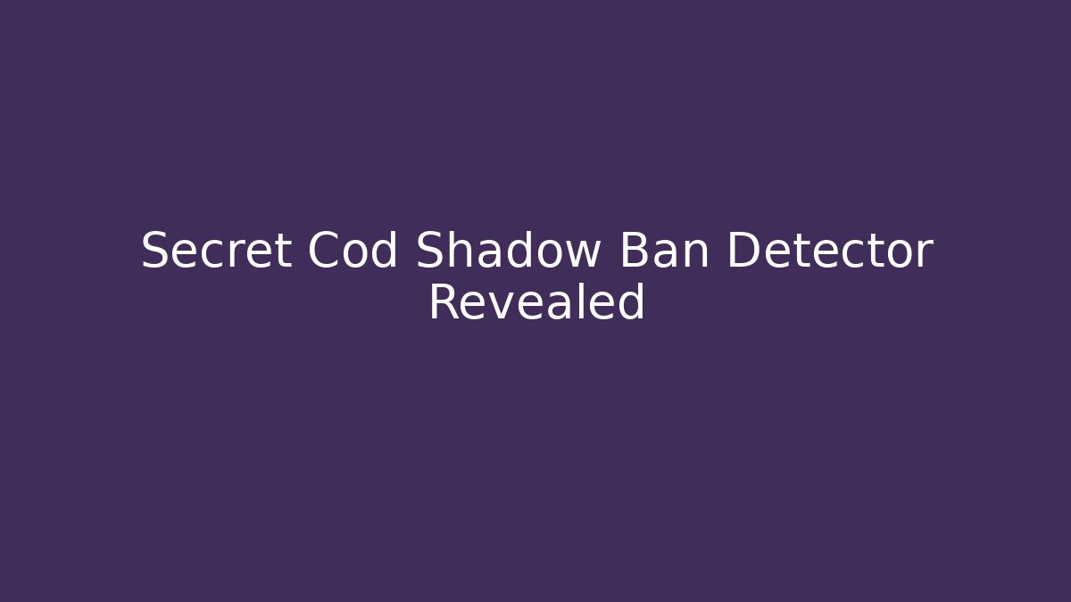 Secret Cod Shadow Ban Detector Revealed