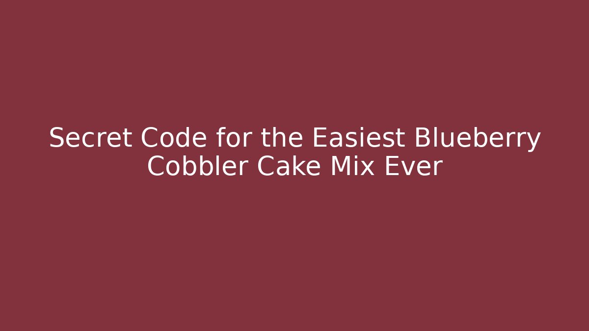 Secret Code for the Easiest Blueberry Cobbler Cake Mix Ever