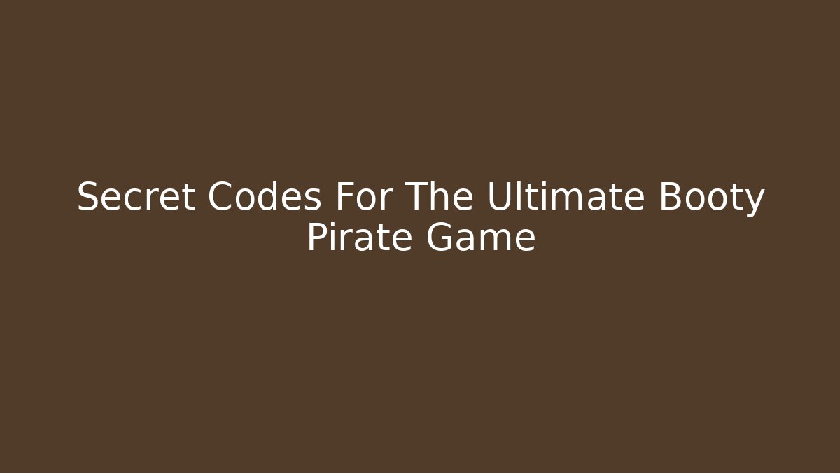 Secret Codes For The Ultimate Booty Pirate Game