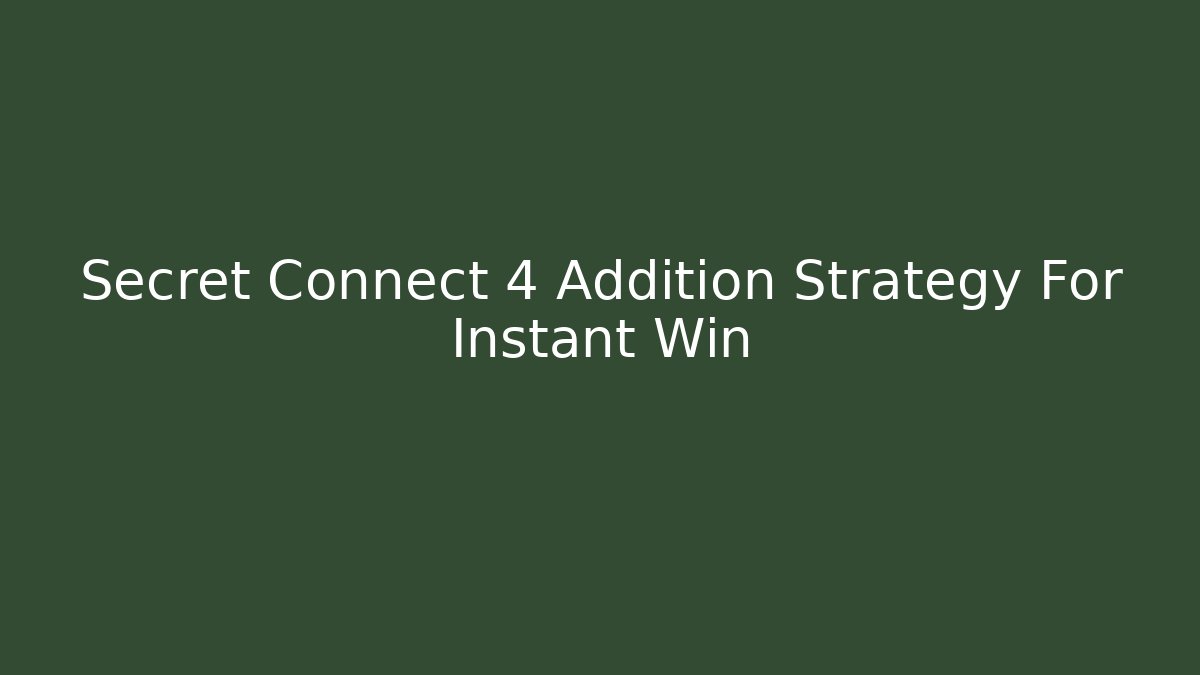 Secret Connect 4 Addition Strategy For Instant Win