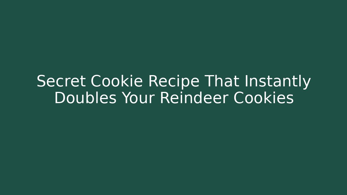 Secret Cookie Recipe That Instantly Doubles Your Reindeer Cookies
