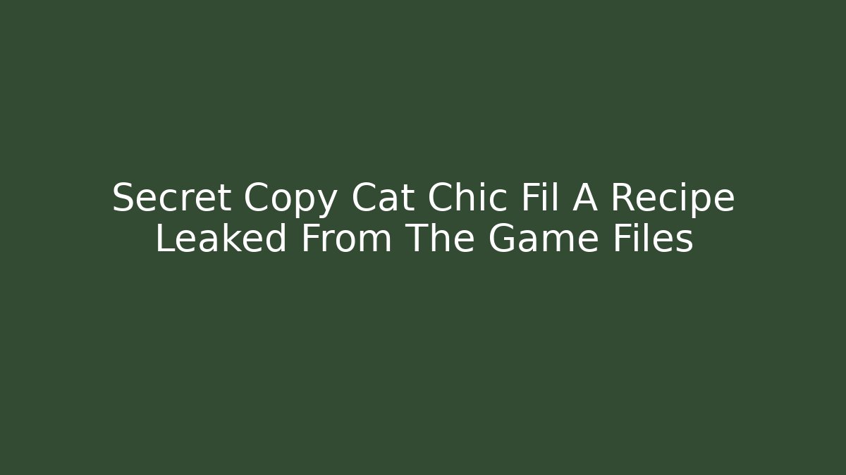 Secret Copy Cat Chic Fil A Recipe Leaked From The Game Files