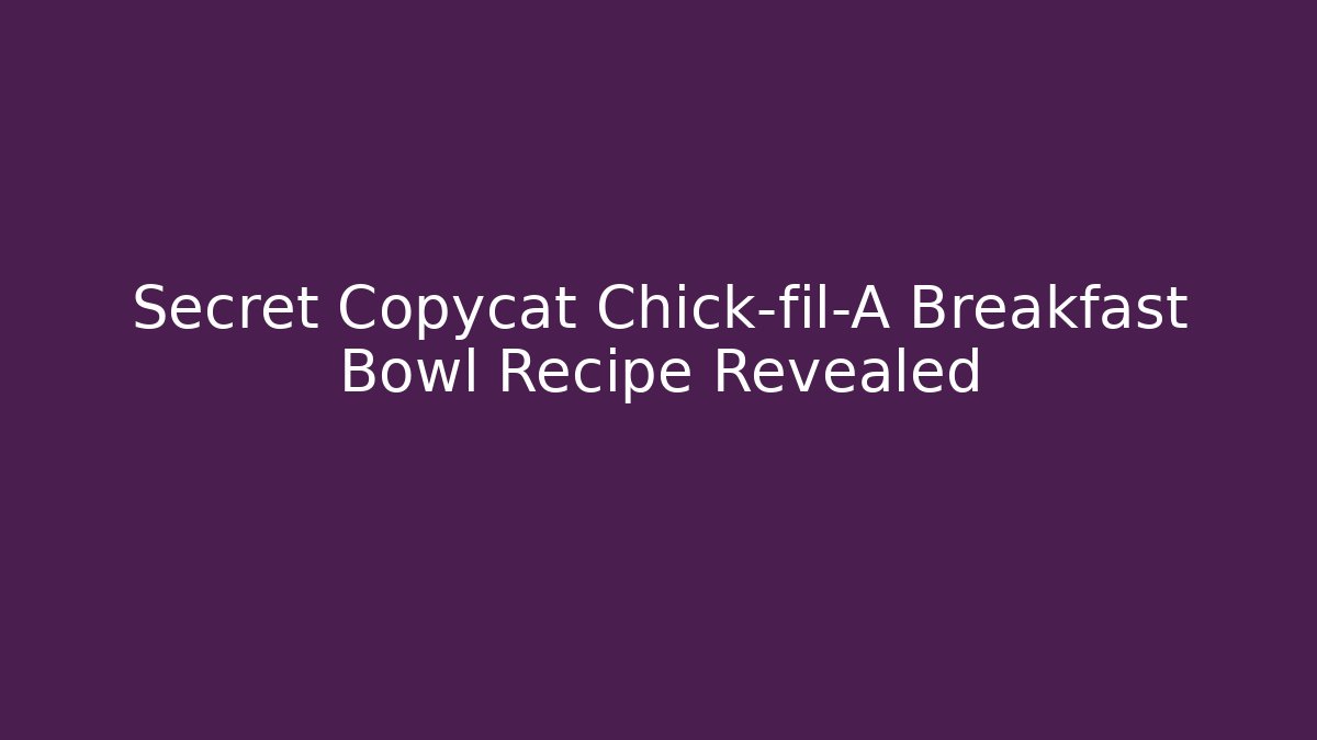 Secret Copycat Chick-fil-A Breakfast Bowl Recipe Revealed