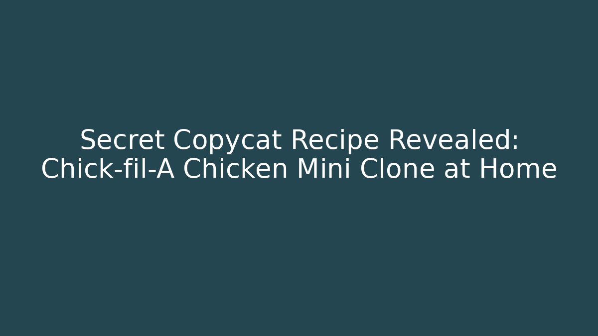 Secret Copycat Recipe Revealed: Chick-fil-A Chicken Mini Clone at Home