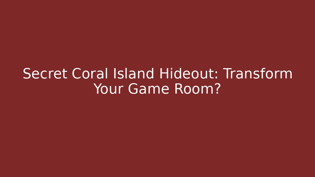 Secret Coral Island Hideout: Transform Your Game Room?