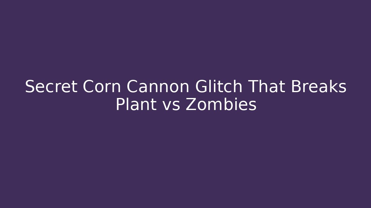 Secret Corn Cannon Glitch That Breaks Plant vs Zombies
