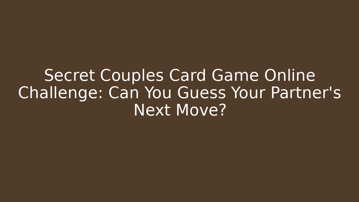 Secret Couples Card Game Online Challenge: Can You Guess Your Partner's Next Move?