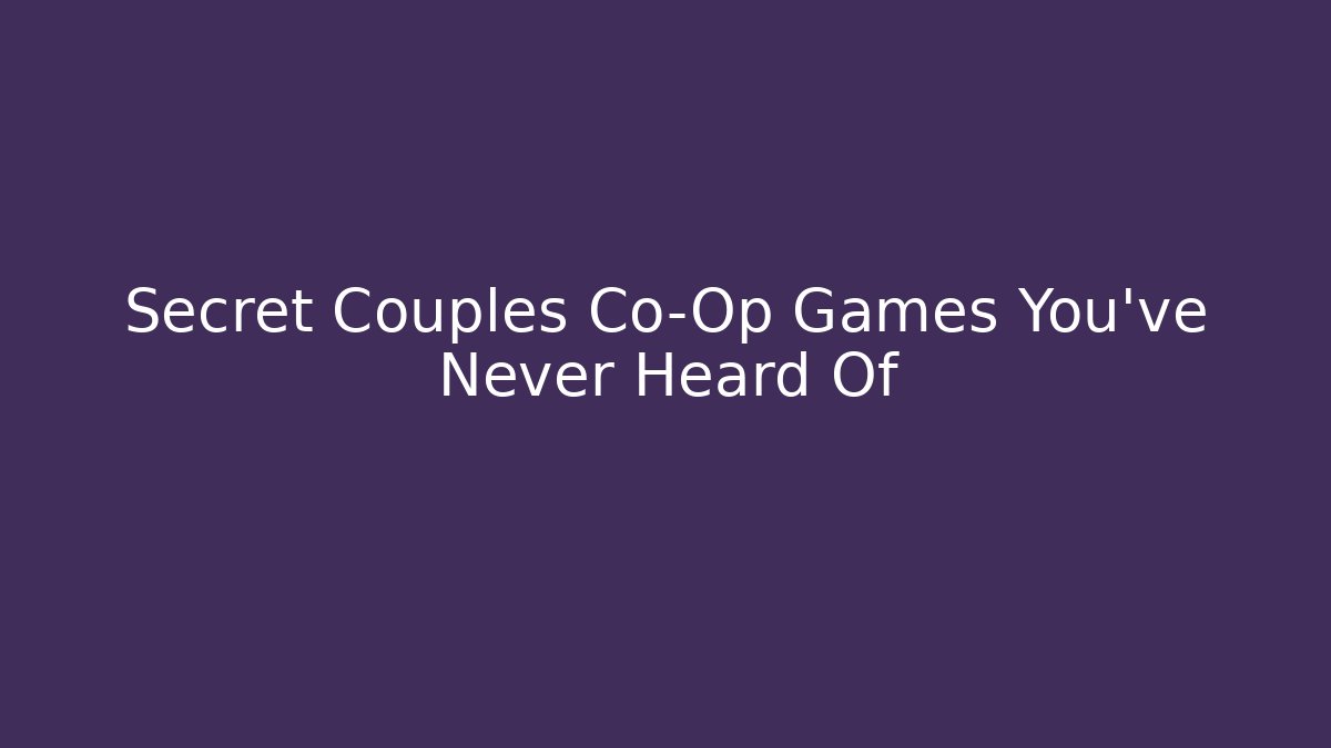 Secret Couples Co-Op Games You’ve Never Heard Of