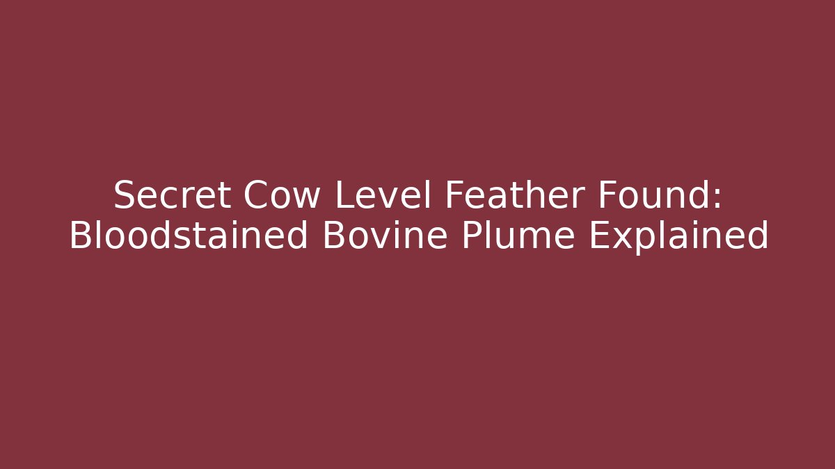 Secret Cow Level Feather Found: Bloodstained Bovine Plume Explained