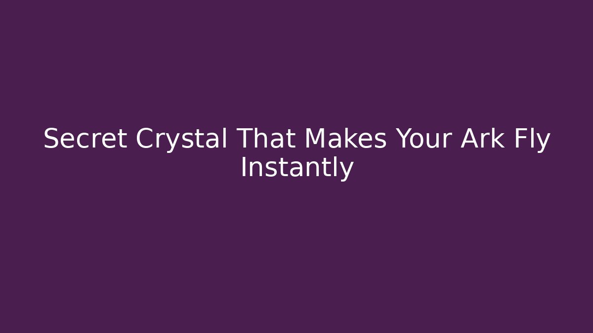 Secret Crystal That Makes Your Ark Fly Instantly