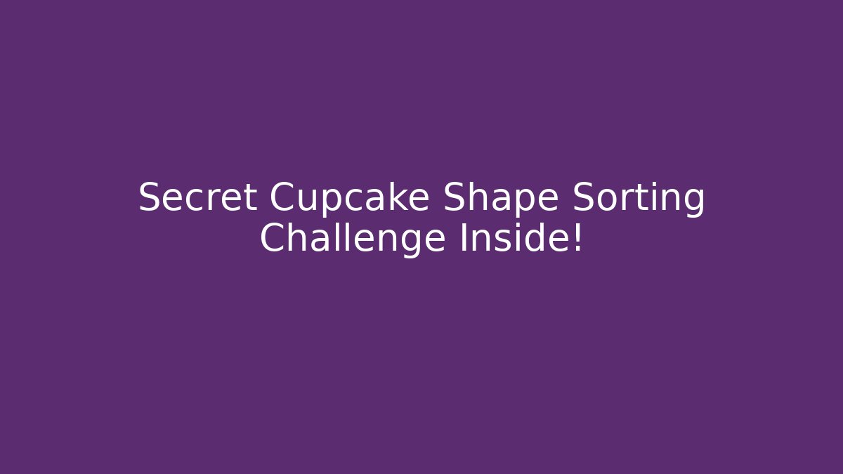 Secret Cupcake Shape Sorting Challenge Inside! - Create More Assets