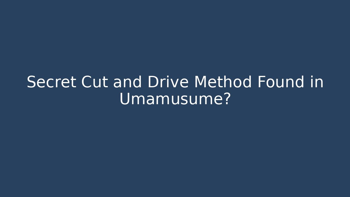 Secret Cut and Drive Method Found in Umamusume?
