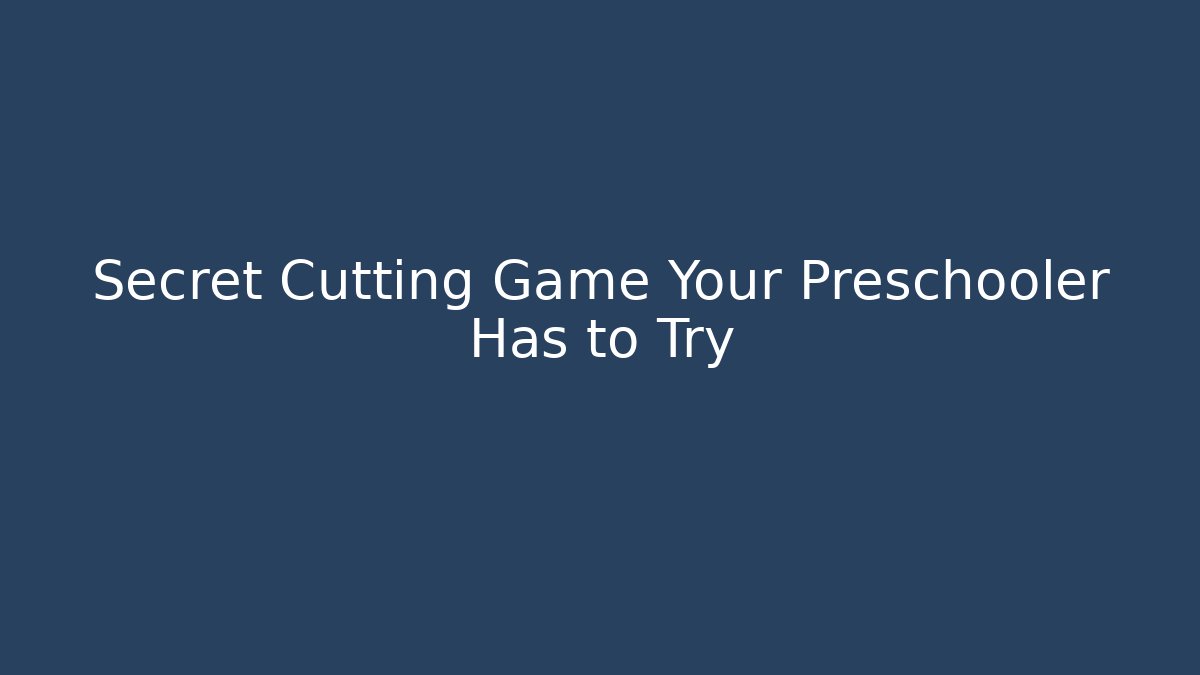 Secret Cutting Game Your Preschooler Has to Try