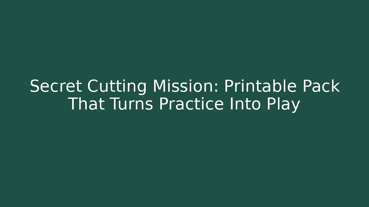 Secret Cutting Mission: Printable Pack That Turns Practice Into Play