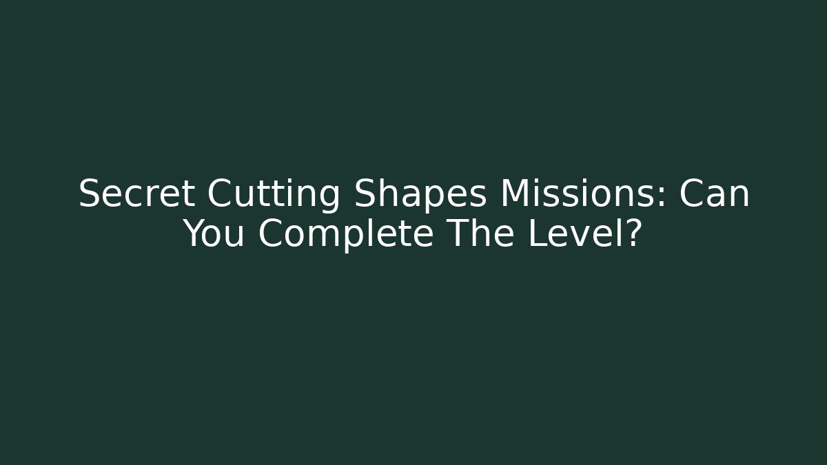 Secret Cutting Shapes Missions: Can You Complete The Level?