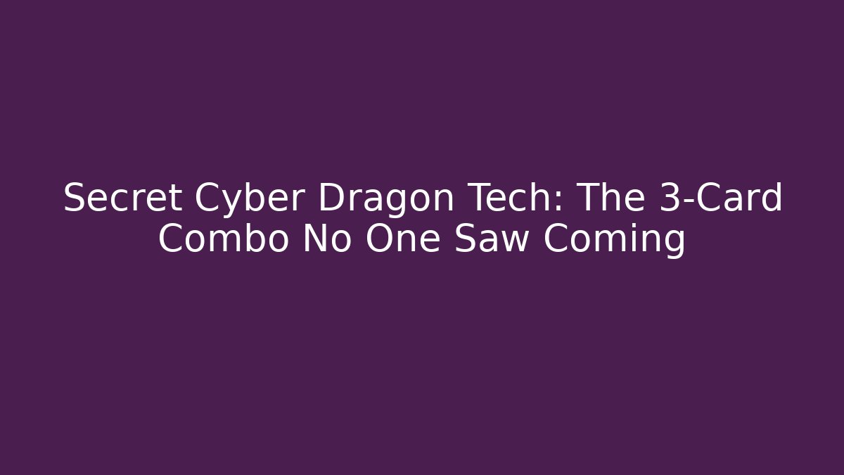 Secret Cyber Dragon Tech: The 3-Card Combo No One Saw Coming